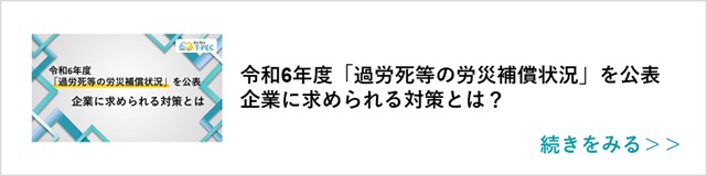 関連記事『令和6年度「過労死等の労災補償状況」を公表　企業に求められる対策とは？』はこちらからアクセス